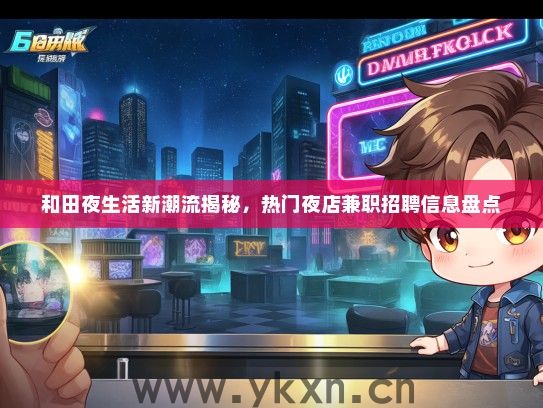 和田夜生活新潮流揭秘，热门夜店兼职招聘信息盘点